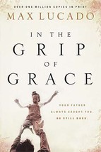 In the Grip of Grace: Your Father Always Caught You, He Still Does by Max Lucado - £7.76 GBP