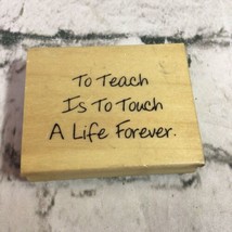 Wood Mounted Rubber Stamp To Teach Is To Touch A Life Forever - £7.00 GBP