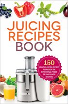 The Juicing Recipes Book: 150 Healthy Juicer Recipes to Unleash the Nutr... - $11.00