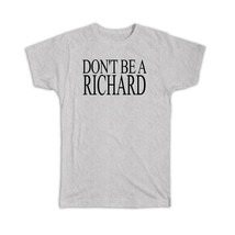 Dont be a Richard : Gift T-Shirt Funny Sarcastic Novelty Great Gag Joke For Him  - £14.13 GBP