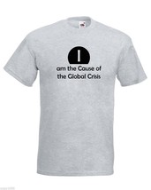 Mens T-Shirt Quote I am the Cause of the Global Crisis, Funny Design tShirt - £19.78 GBP