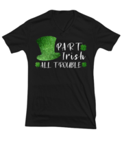St Patrick&#39;s Day TShirt Part Irish All Trouble Black-V-Tee  - £17.48 GBP