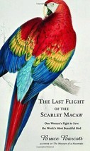 The Last Flight of the Scarlet Macaw: One Woman&#39;s Fight to Save the World&#39;s ... - £6.46 GBP