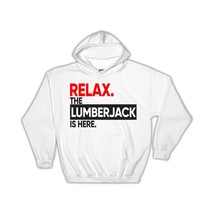 Relax The Lumberjack is Here : Gift Hoodie Work Funny Humor Coworker - £28.46 GBP