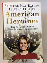 American Heroines: The Spirited Women by Kay Bailey Hutchison (2004, HC, Signed) - £10.97 GBP