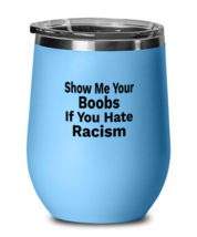 Funny Wine Glass Show Me Your Boobs If You Hate Racism LtBlue-WG  - £22.45 GBP