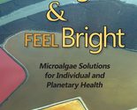 Eat Light &amp; Feel Bright: Microalgae Solutions for Individual and Planeta... - $16.22
