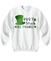 St Patrick&#39;s Day Sweatshirt Part Irish All Trouble White-SS  - £20.50 GBP