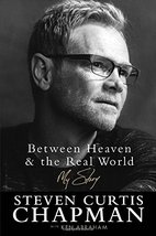 Between Heaven and the Real World: My Story [Hardcover] Chapman, Steven ... - $24.99