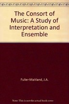 The Consort of Music: A Study of Interpretation and Ensemble, J. A. Fuller-Mait - £9.48 GBP