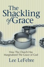 The Shackling of Grace: How The Church Has Marginalized The Grace of God... - $19.99