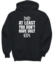 DAD Hoodie Dad At Least You Don&#39;t Have Ugly Kids Black-H  - £25.48 GBP