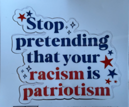 Stop Pretending Racism Is Patriotism Vinyl Sticker Waterproof Decal No b... - $7.99