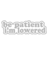 Be Patient I&#39;m Lowered V1 (2-Pack, 7&quot; SILVER) Vinyl Decal Window Sticker - $12.40 CAD