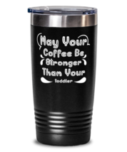 May Your Coffee Be Stronger Than Your toddler1, black Tumbler 20oz. Model  - £23.94 GBP