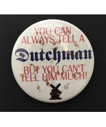 You Can Always Tell a Dutchman But You Can&#39;t Tell Him Much Button Pin 2.25&quot; - $9.99