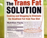 The Trans Fat Solution: Cooking and Shopping to Eliminate the Deadliest ... - £0.90 GBP