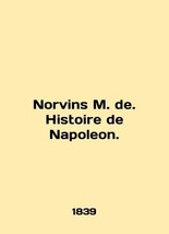 Norvins M. de. Histoire de Napoleon. In English /Norvins M. de. Histoire de Napo - £478.81 GBP
