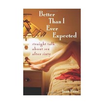 Better Than I Ever Expected: Straight Talk About Sex After Sixty Joan Price - £15.83 GBP