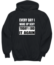 Funny Hoodie Every Day I Wake Up Sexy Black-H - £25.50 GBP