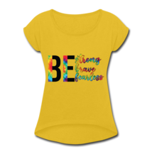 Be Strong, Be Brave, Be Fearless Women&#39;s Roll Cuff T-Shirt - £17.58 GBP