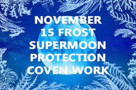 FRI NOV 15 SUPER FROST MOON HIGHEST PROTECTION COVEN & SCHOLAR MAGICK image 2