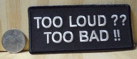 Too Loud ?? Too Bad !! IRON-ON / SEW-ON Patch 4&quot;x1.75&quot; BIKER/ Vest / Decor - £3.82 GBP