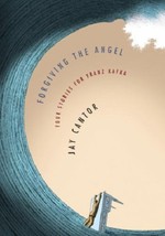 Forgiving the Angel: Four Stories for Franz Kafka...Author: Jay Cantor (... - $12.00