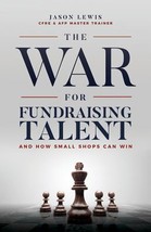 The War for Fundraising Talent: And How Small Shops Can Win by Jason Lewis - Goo - £6.93 GBP