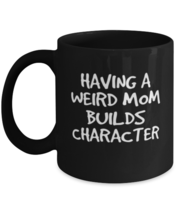 Coffee Mug Funny Having A Weird Mom Builds Character Mother&#39;s Day  - £15.92 GBP