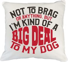 Not To Brag Or Anything, But I&#39;m Kind Of A Big Deal To My Dog Funny Pill... - $24.74+