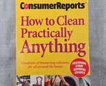 Consumer Reports: How to Clean Practically Anything (Softcover, 2006) - £4.50 GBP