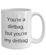Coffee Mug With Cute Saying - You&#39;re A Dirtbag But You&#39;re My Dirtbag - V... - £13.32 GBP