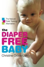 The Diaper-Free Baby: The Natural Toilet Training Alternative [Paperback] Gross- - £4.56 GBP