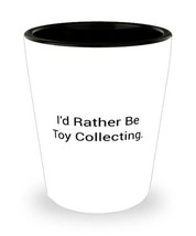 Funny Toy Collecting, I&#39;d Rather Be Toy Collecting, Inspire Shot Glass F... - £7.81 GBP
