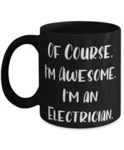 Useful Electrician Gifts, Of Course, I&#39;m Awesome. I&#39;m an Electrician, Sa... - £15.37 GBP+