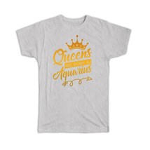 Queens Are Born As Aquarius : Gift T-Shirt Birthday Zodiac Sign Horoscope Astrol - £14.60 GBP