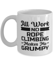 Funny Rope Climbing Mug - All Work And No Makes Me Grumpy - 11 oz Coffee Cup  - £11.81 GBP