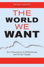 The World We Want: New Dimensions in Philanthropy and Social Change by Peter Kar - £6.95 GBP