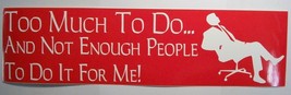 Too much to do.. and not enough people to do it for me Bumper Sticker - $63.89 MXN