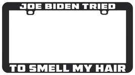 Joe Biden Tried To Smell My Hair Anti Liberal Funny License Plate Frame Holder - £5.46 GBP