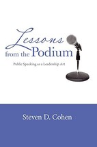 Lessons from the Podium: Public Speaking as a Leadership Art by Steven D. Cohen  - £6.56 GBP