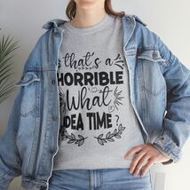 That's a Horrible What Idea Time Sarcastic Humor Graphic Tee Funny T Shi... - $17.99+