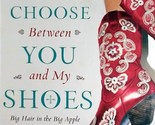 Don&#39;t Make Me Chose Between You and My Shoes by Dixie Cash / 2008 Trade PB - $2.27