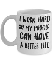 Poodle Mug &quot;Funny Poodle Coffee Mug I Work Hard So My Poodle Can Have A Better L - £11.94 GBP