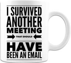 I Survived Another Meeting - Coffee Mug - White Sublimated Only - $18.99