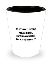 I&#39;m That Sexy Mechanic Everybody is Talking About. Shot Glass, Mechanic Present  - £7.79 GBP