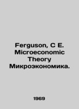 Ferguson, C E. Microeconomic Theory Microeconomics. In English/Ferguson, C E. Mi - $199.00