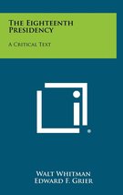 The Eighteenth Presidency: A Critical Text [Hardcover] Whitman, Walt and Grier,  - £23.18 GBP
