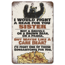 I Would Fight A Bear For You Sister - Funny - Aluminum Metal Novelty Sign - $21.59